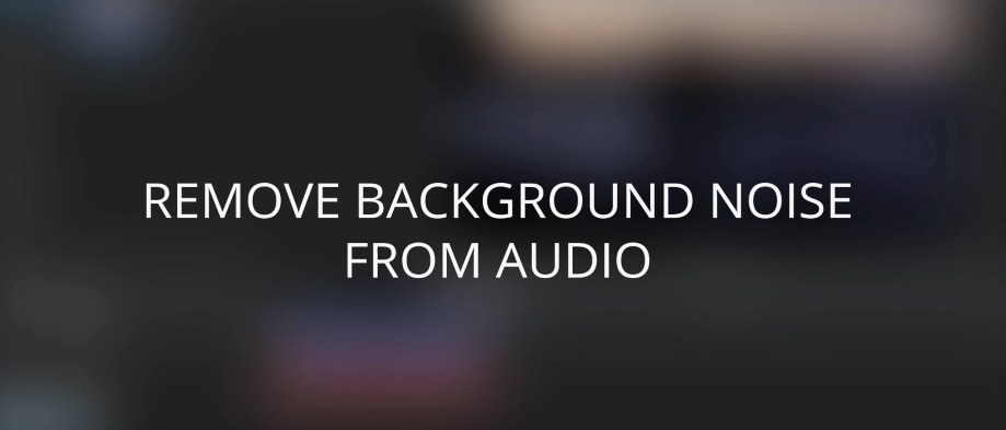 REMOVE AUDIO NOISE